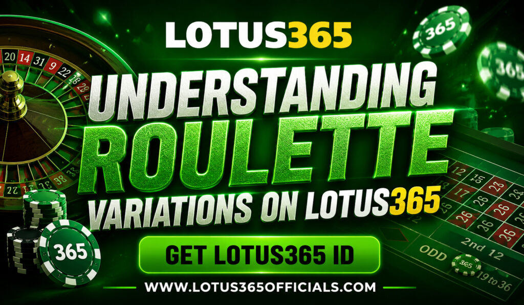 Understanding Roulette Variations on Lotus365